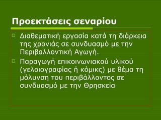 Προεκτάσεις σεναρίου Διαθεματική εργασία κατά τη διάρκεια της χρονιάς σε συνδυασμό με την Περιβαλλοντική Αγωγή. Παραγωγή επικοινωνιακού υλικού (γελοιογραφίας ή κόμικς) με θέμα τη μόλυνση του περιβάλλοντος σε συνδυασμό με την Θρησκεία 