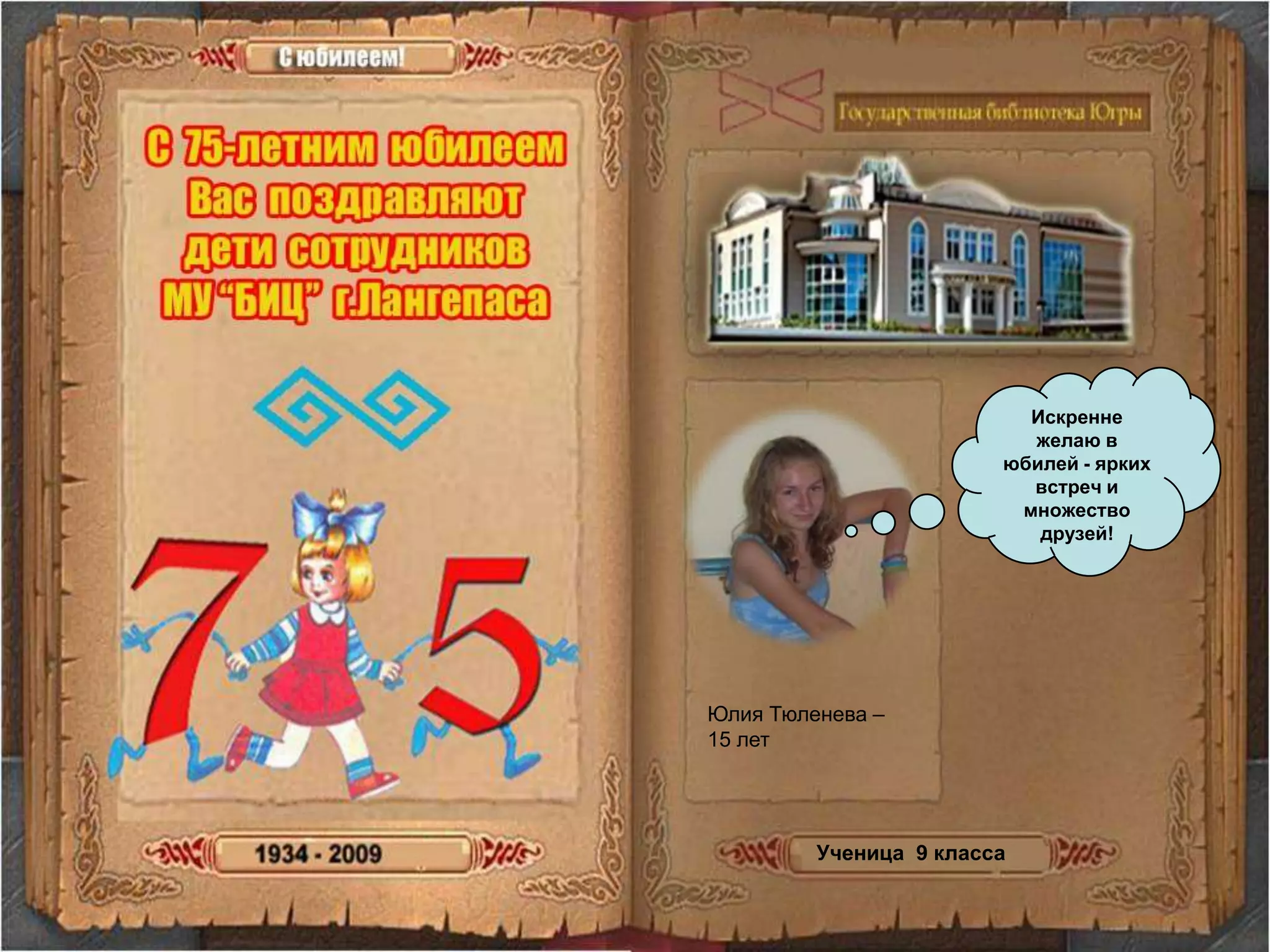 Искренне желаю в юбилей - ярких встреч и множество друзей!Юлия Тюленева – 15 летУченица  9 класса