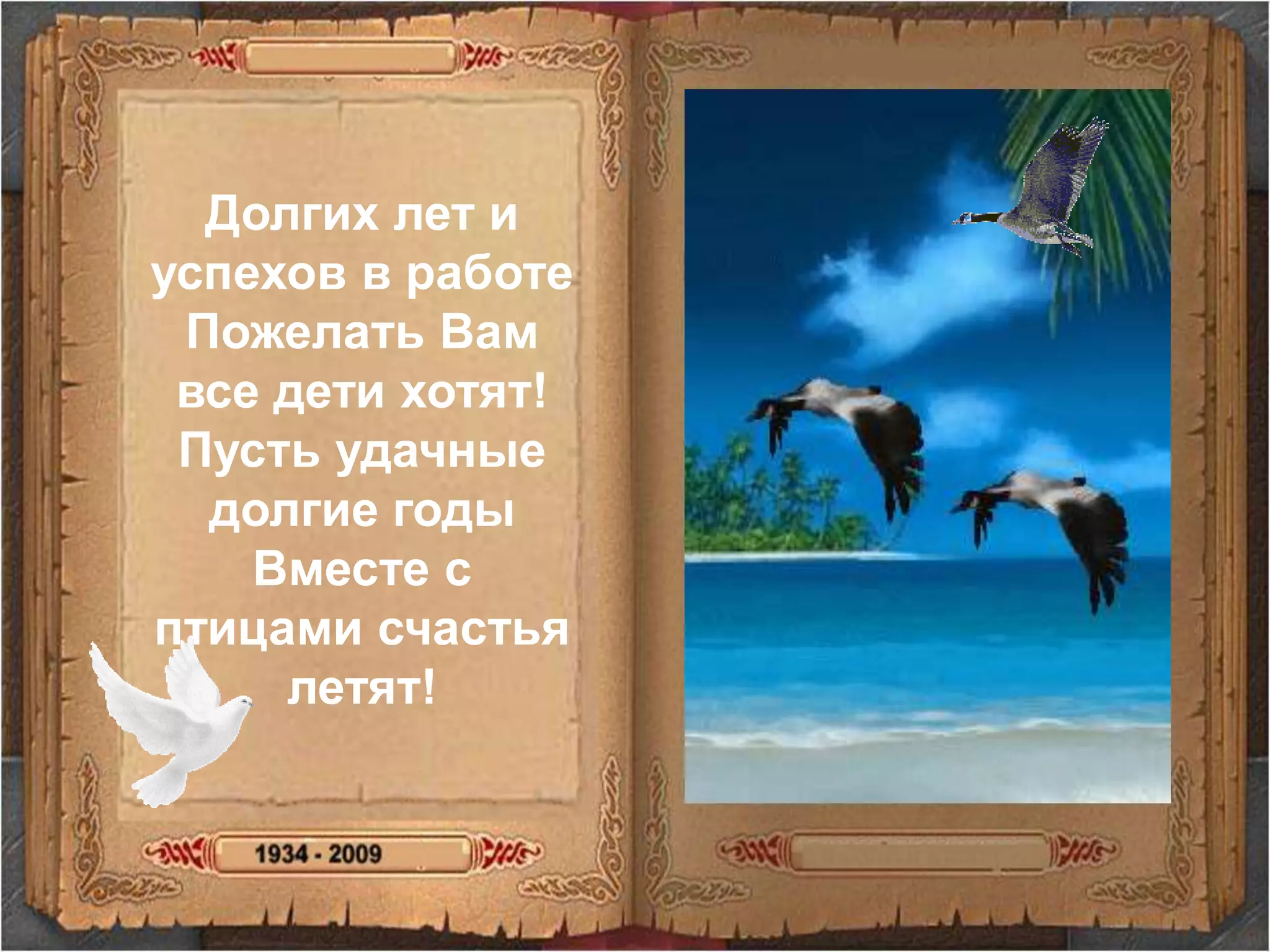Долгих лет и успехов в работеПожелать Вам все дети хотят!Пусть удачные долгие годыВместе с птицами счастья летят!