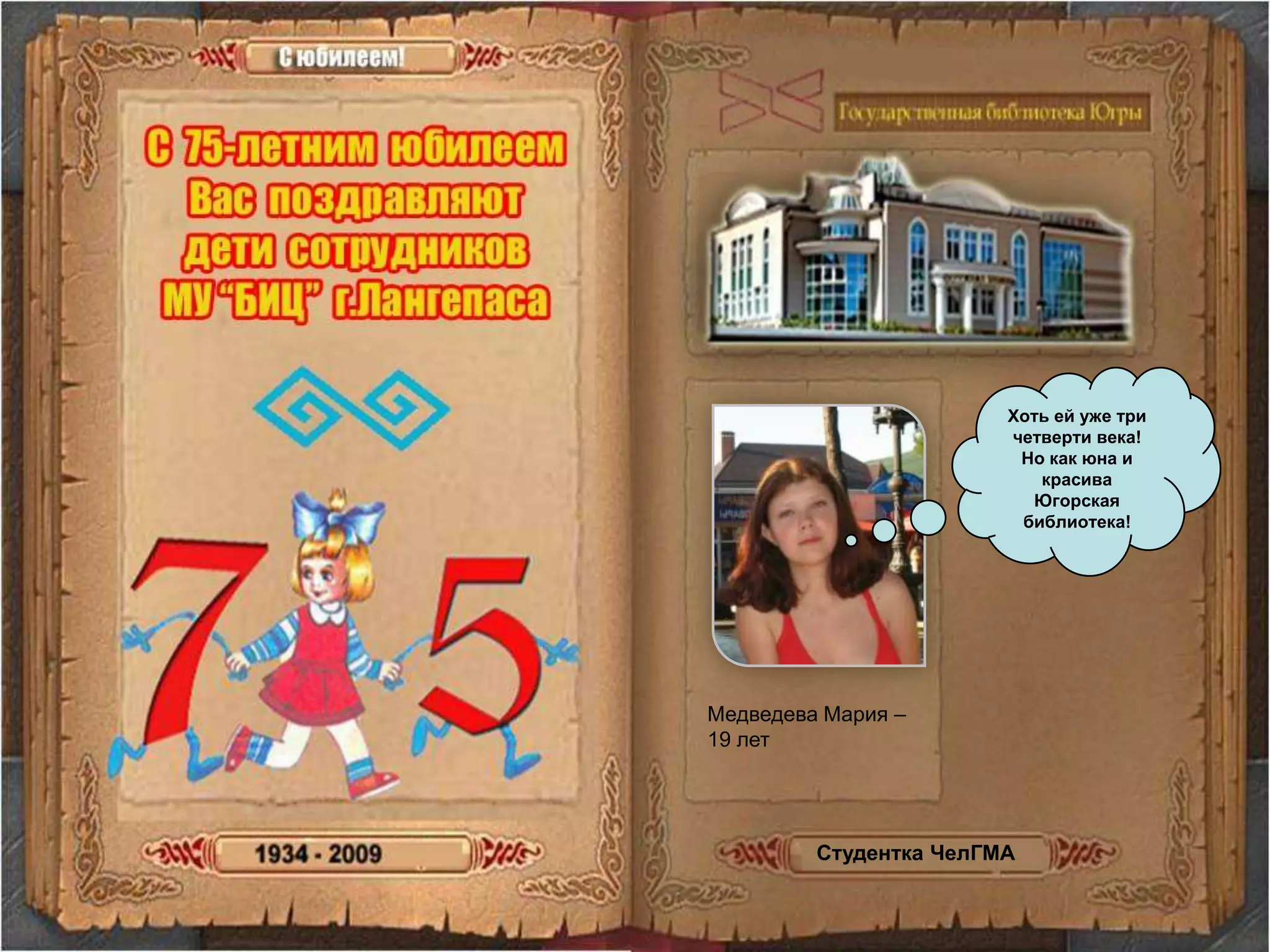 Хоть ей уже три четверти века!Но как юна и красива  Югорская библиотека!Медведева Мария – 19 летСтудентка ЧелГМА