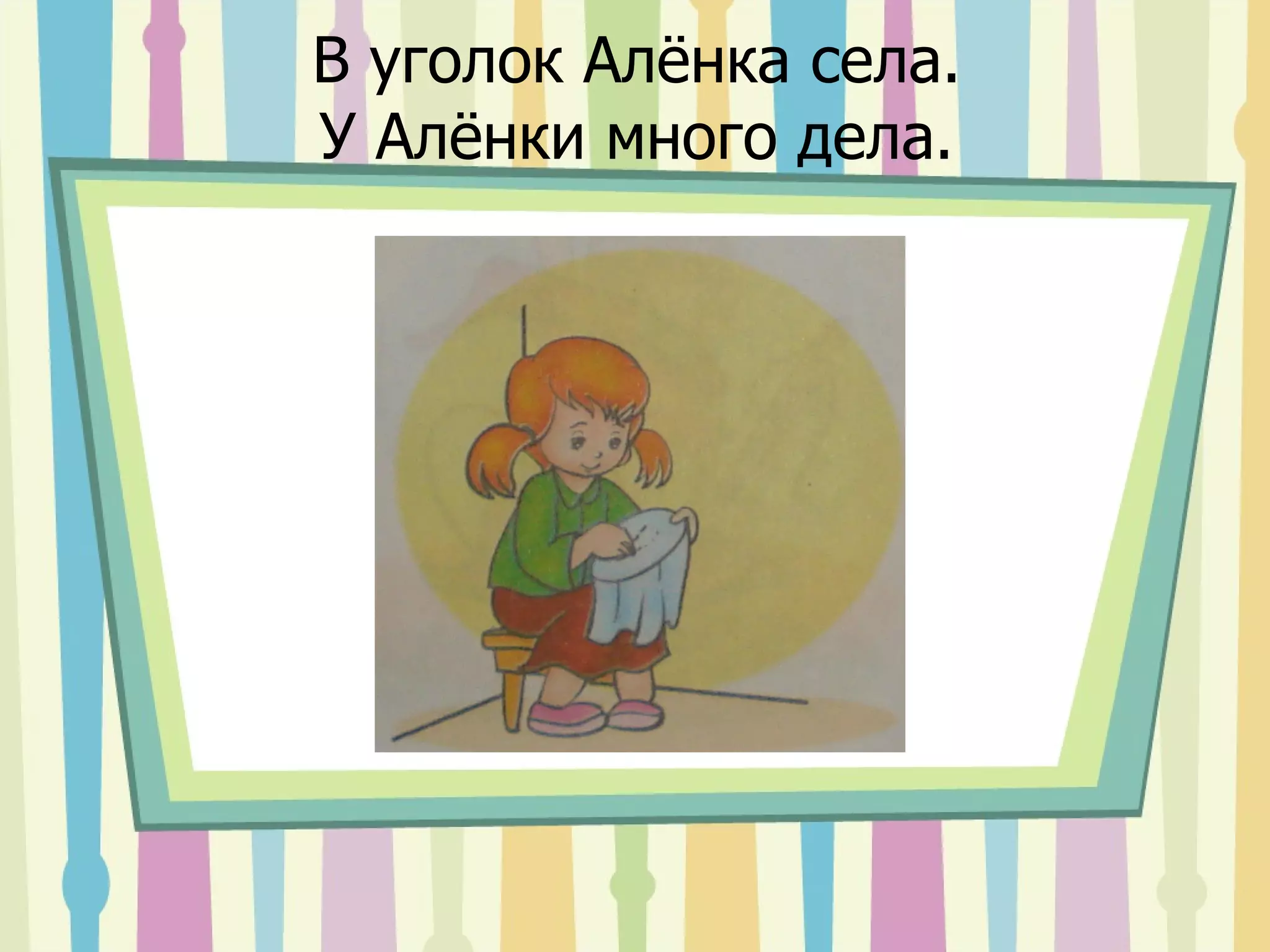 В уголок Алёнка села. У Алёнки много дела. 