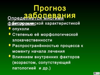Определяется многими факторами: Прогноз заболевания Биологической характеристикой опухоли Степенью её морфологической злокачественности Распространённостью процесса к моменту начала лечения Влиянием внутренних факторов (возрастом, сопутствующей патологией  и др.) 