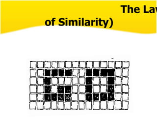 กฎแห่งความคล้ายคลึง (The Law of Similarity)“ สิ่งเร้าใด ๆ ก็ตาม ที่มีรูปร่าง ขนาด หรือสี ที่คล้ายกัน คนเราจะรับรู้ว่า เป็นสิ่งเดียวกัน หรือพวกเดียวกัน ”