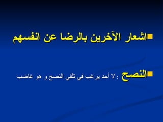 اشعار الآخرين بالرضا عن انفسهم  النصح  :  لا أحد يرغب في تلقي النصح و هو غاضب  