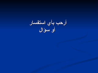 أرحب بأي استفسار  أو سؤال 