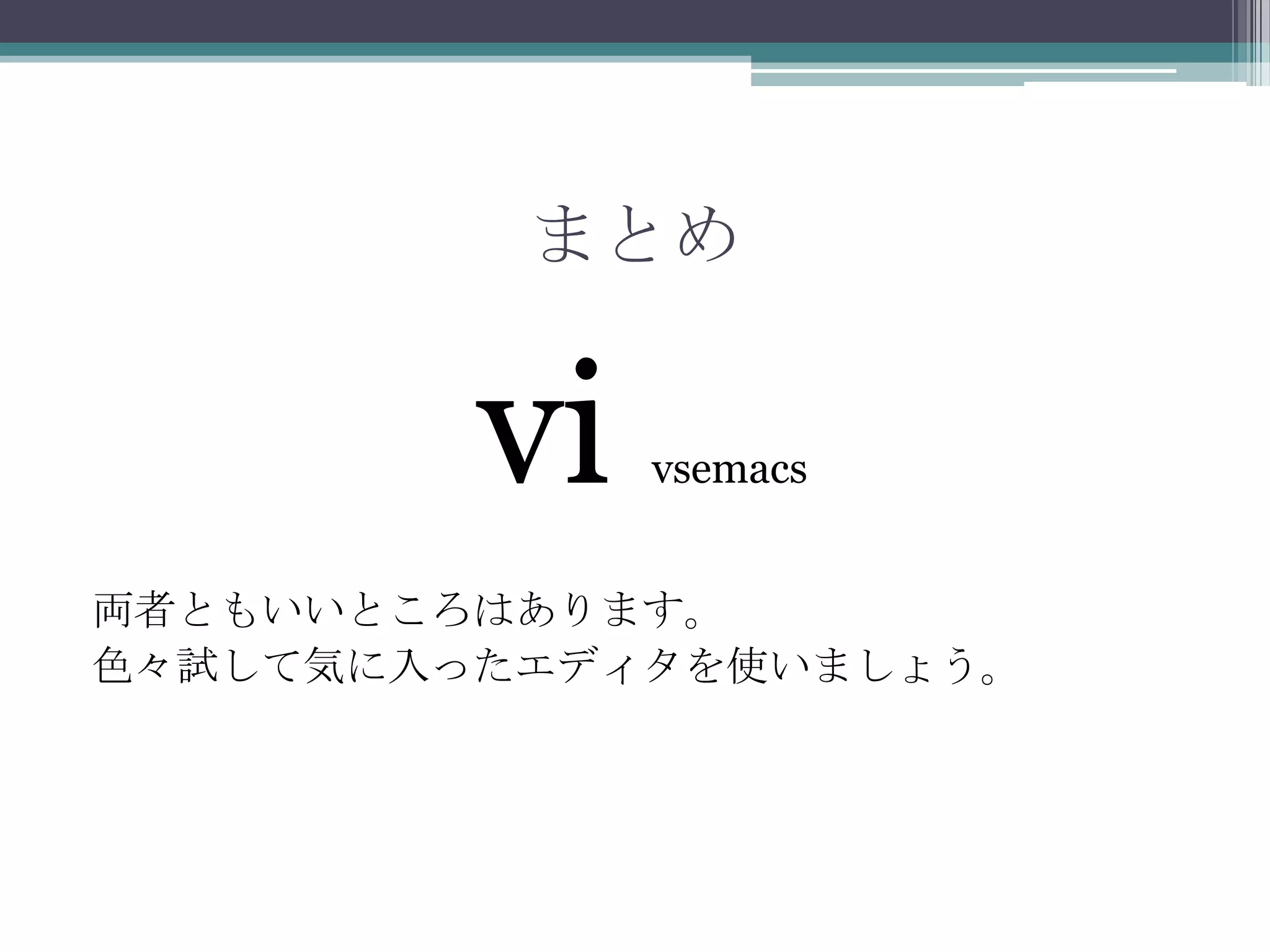 まとめvi vsemacs両者ともいいところはあります。色々試して気に入ったエディタを使いましょう。