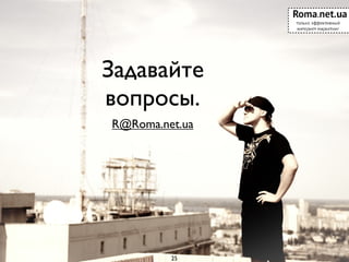 Задавайте
вопросы.
R@Roma.net.ua




         25
 