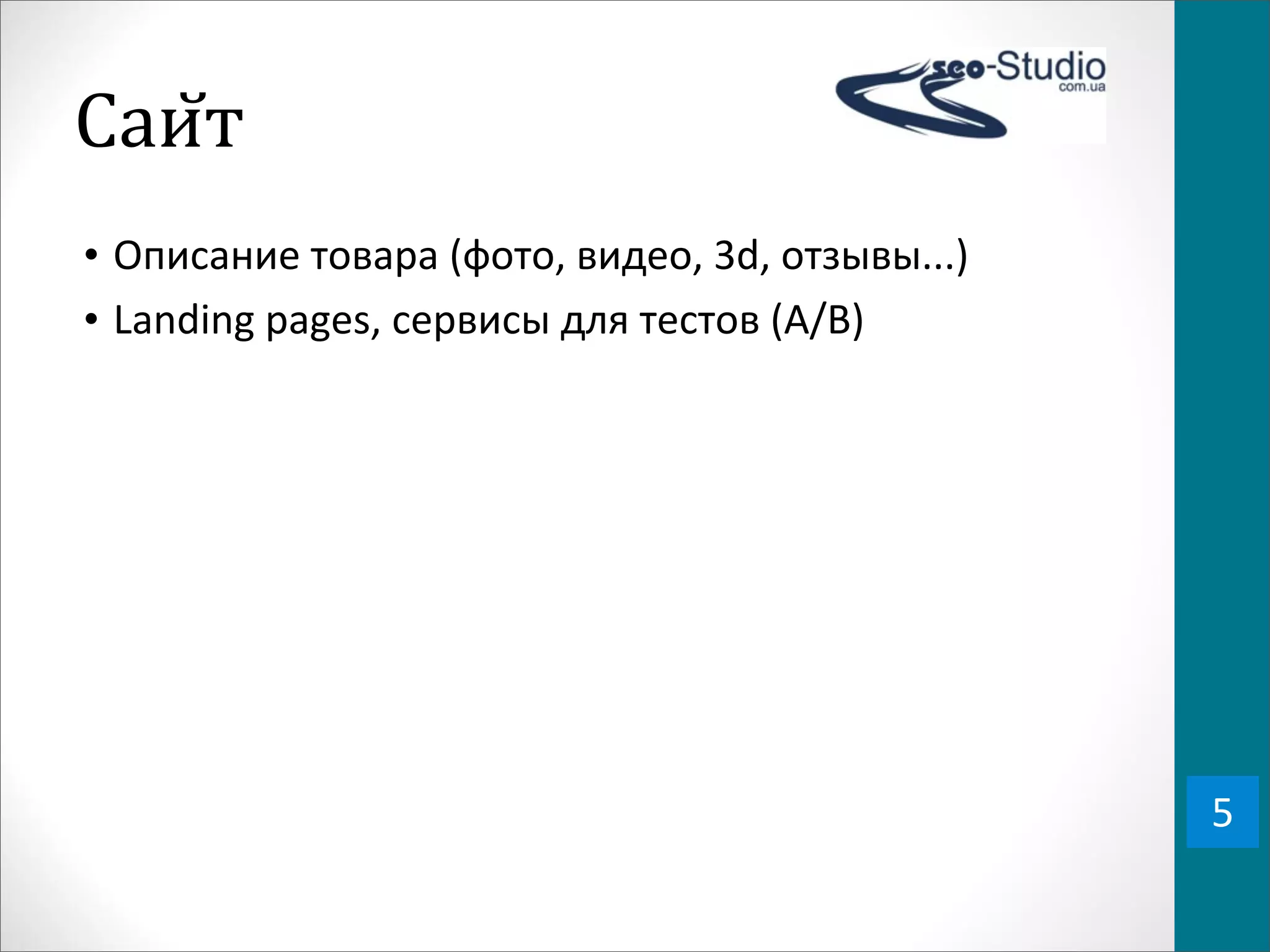 Саи0т
• Описание	
  товара	
  (фото,	
  видео,	
  3d,	
  отзывы...)
• Landing	
  pages,	
  сервисы	
  для	
  тестов	
  (A/B)




                                                                5
 