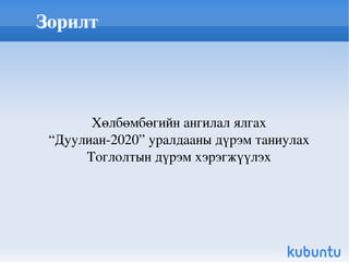 Зорилт Хөлбөмбөгийн ангилал ялгах “ Дуулиан-2020” уралдааны дүрэм таниулах Тоглолтын дүрэм хэрэгжүүлэх 