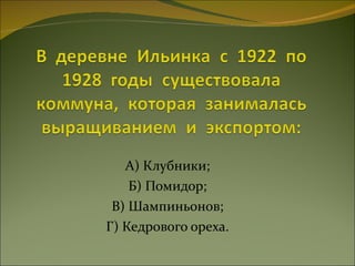 А) Клубники; Б) Помидор; В) Шампиньонов; Г) Кедрового ореха. 