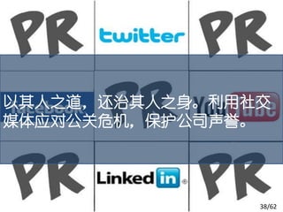 以其人之道，还治其人之身。利用社交
媒体应对公关危机，保护公司声誉。




                38/62
 