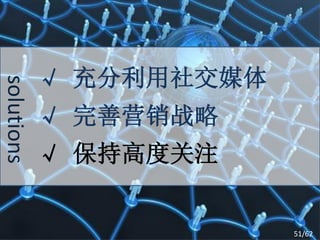 √ 充分利用社交媒体
solutions



            √ 完善营销战略
            √ 保持高度关注


                         51/62
 