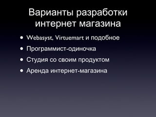 Варианты разработки интернет магазина Webasyst, Virtuemart и подобное Программист-одиночка Студия со своим продуктом Аренда интернет-магазина  