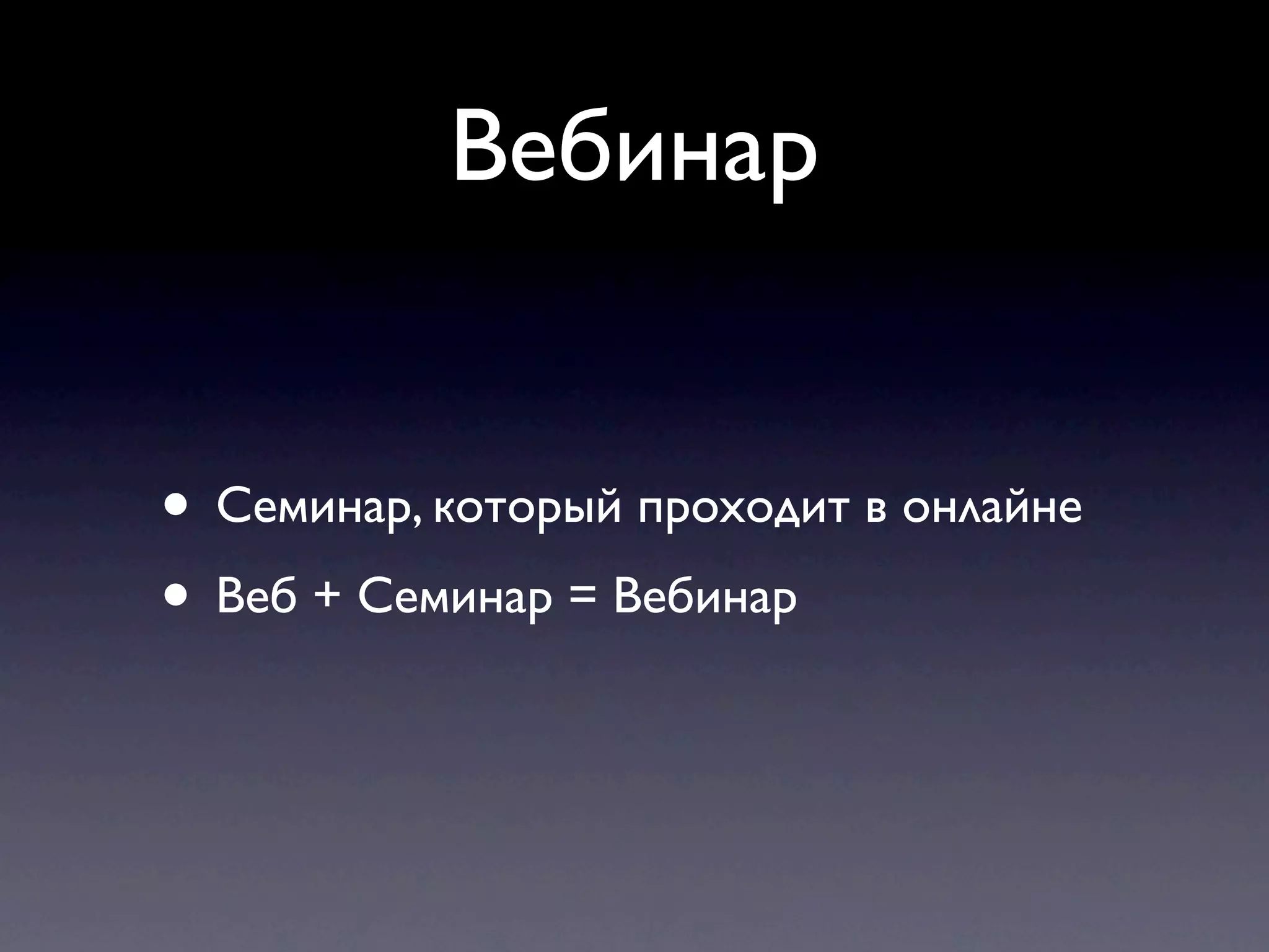 Вебинар


• Семинар, который проходит в онлайне
• Веб + Семинар = Вебинар
 