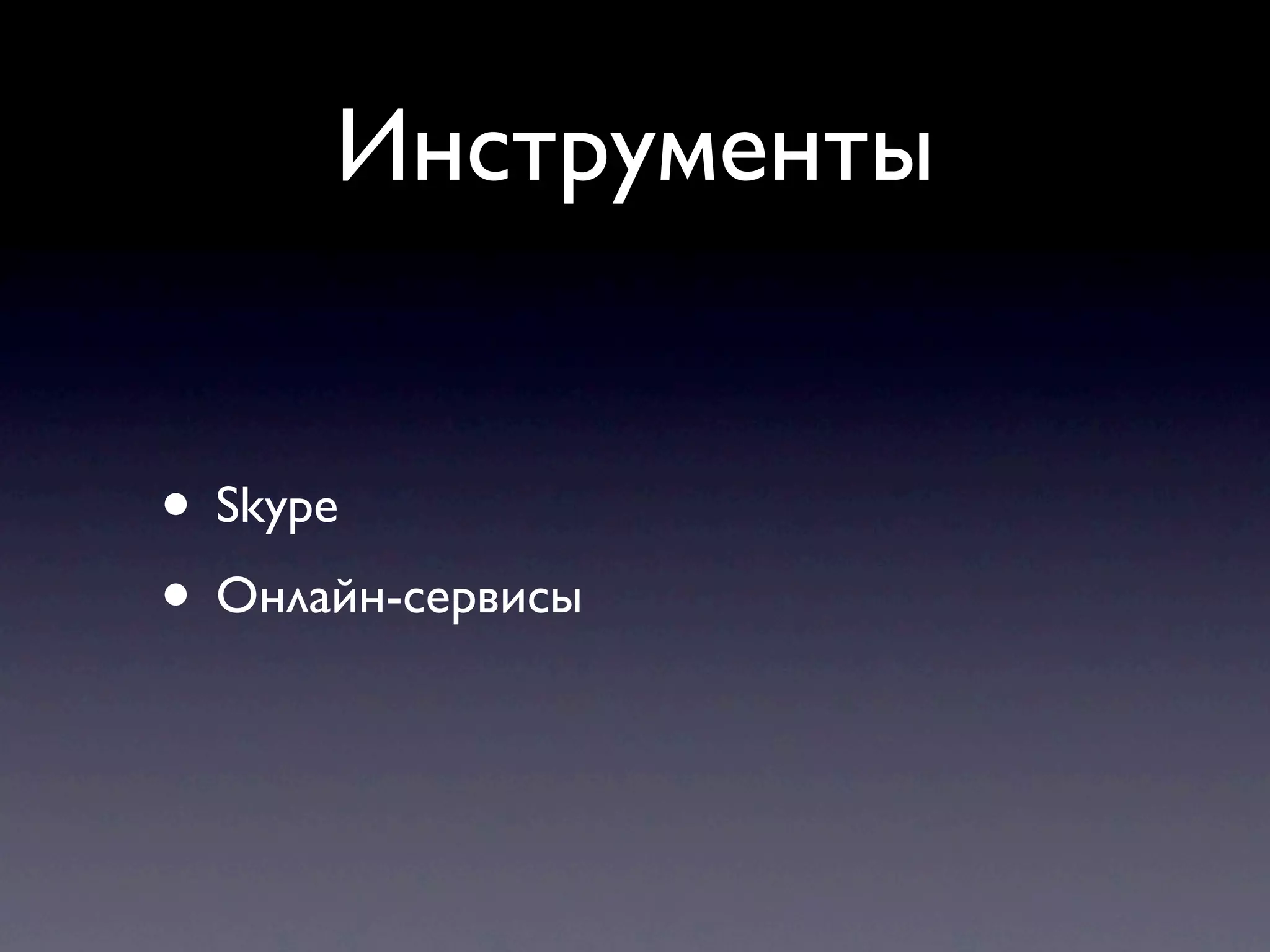Инструменты


• Skype
• Онлайн-сервисы
 