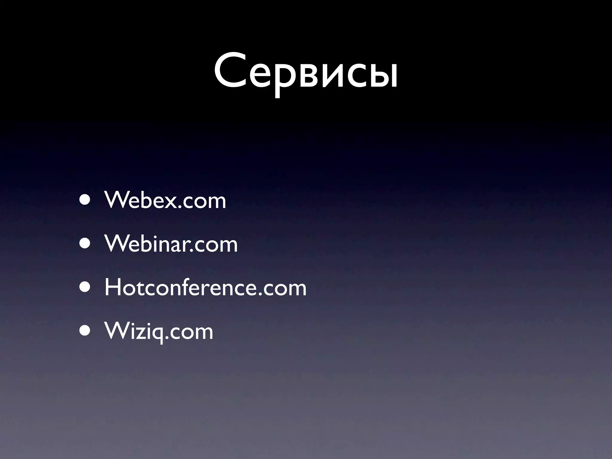 Сервисы

• Webex.com
• Webinar.com
• Hotconference.com
• Wiziq.com
 
