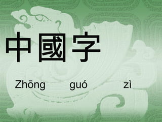 中國字 Zhōng  guó  zì  