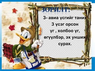 З- авиа үсгийг таних З үсэг орсон үг , холбоо үг, өгүүлбэр, эх уншиж сурах. 