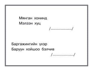 Ìÿíãàí õîíèíä
   Ìýëçýí õóö
                   /……………../



Áàðãàæèíãèéí ¿õýð
Áàðóóí õîéøîî áýë÷èâ
                  /……………../
 