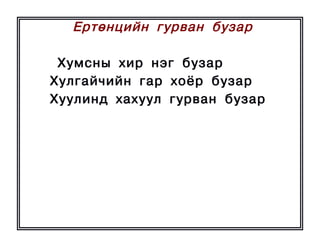 Åðòºíöèéí ãóðâàí áóçàð

 Õóìñíû õèð íýã áóçàð
Õóëãàé÷èéí ãàð õî¸ð áóçàð
Õóóëèíä õàõóóë ãóðâàí áóçàð
 