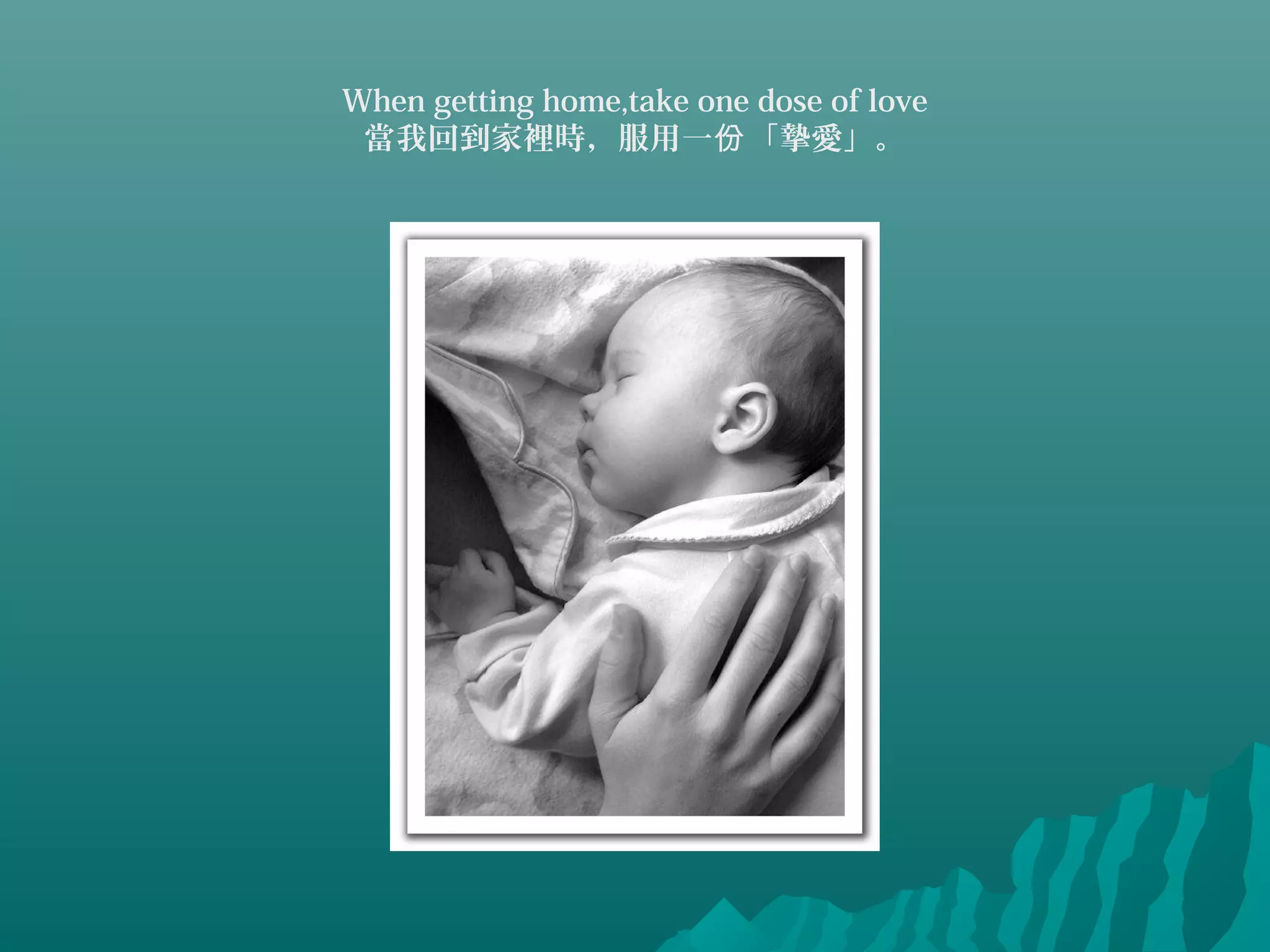 When getting home,take one dose of love
當我回到家裡時，服用一 「摯愛」。份
 