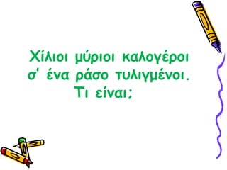 Χίλιοι μύριοι καλογέροι σ’ ένα ράσο τυλιγμένοι. Τι είναι;