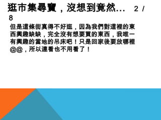 逛市集尋寶，沒想到竟然…　２／８但是這條街真得不好逛，因為我們對這裡的東西興趣缺缺，完全沒有想要買的東西，我唯一有興趣的當地的吊床吧！只是回家後要放哪裡@@，所以連看也不用看了！