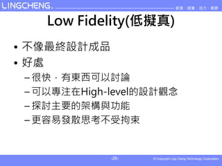 Low Fidelity()
? KOӋƷ
? ̎
 C ܿ죬Ж|ӑՓ
 C ԌעHigh-levelOӋ^
 C ̽ӑҪļܘc
 C װlɢ˼ܾ


             -26-
 