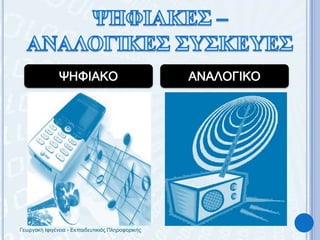 ΨΗΦΙΑΚΕΣ – ΑΝΑΛΟΓΙΚΕΣ ΣΥΣΚΕΥΕΣΨΗΦΙΑΚΟΑΝΑΛΟΓΙΚΟΓεωργακή Ιφιγένεια - Εκπαιδευτικιός Πληροφορικής