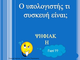 Ο υπολογιστής τι συσκευή είναι;ΨΗΦΙΑΚΗΓιατί ??Γεωργακή Ιφιγένεια - Εκπαιδευτικιός Πληροφορικής