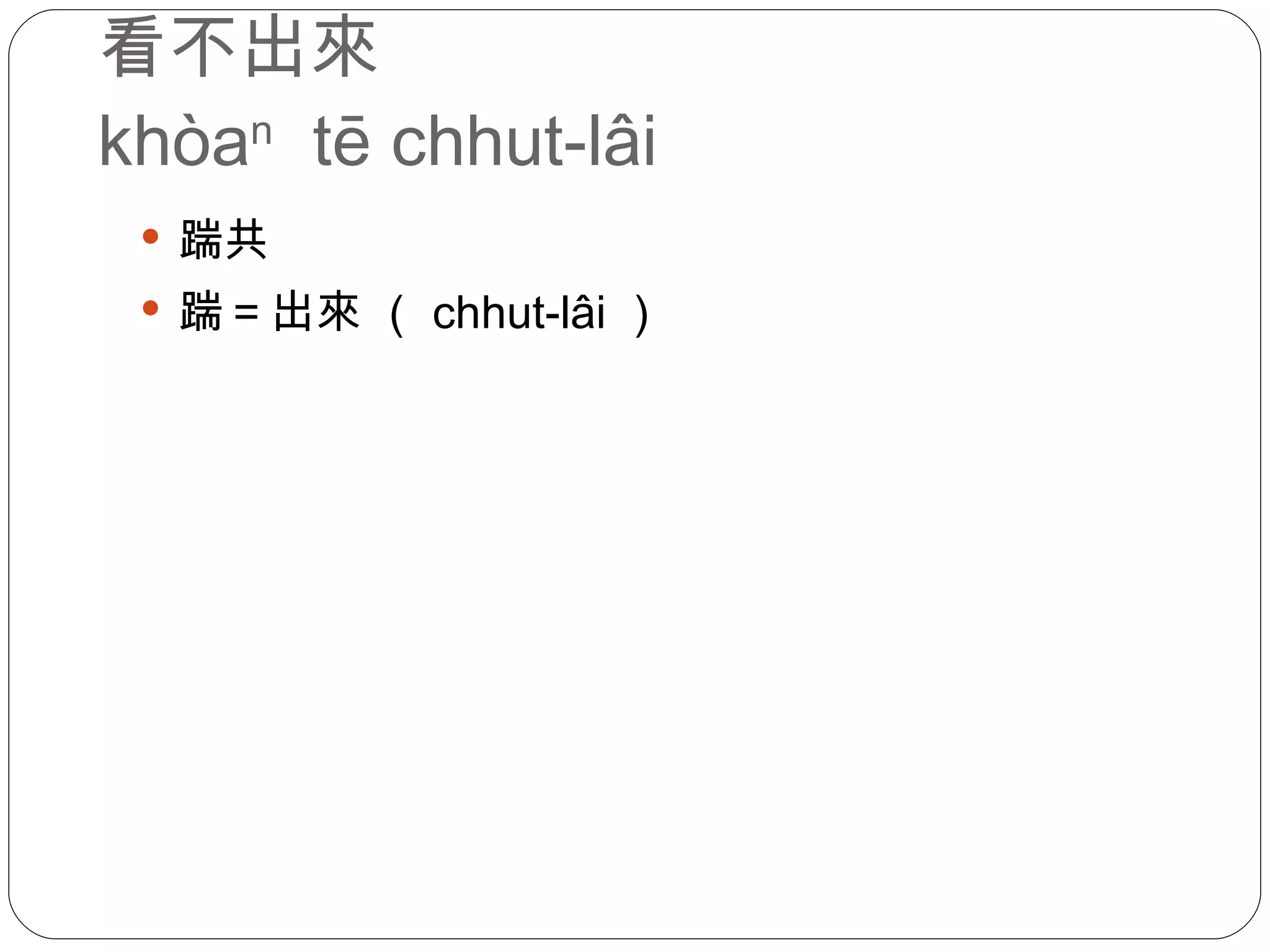 看不出來 khòa n   tē chhut-lâi 踹共 踹＝出來 （ chhut-lâi ） 