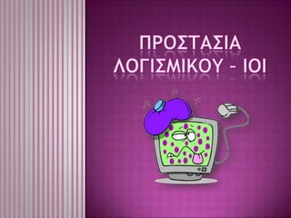 ΠΡΟΣΤΑΣΙΑ ΛΟΓΙΣΜΙΚΟΥ – ΙΟΙ<br />