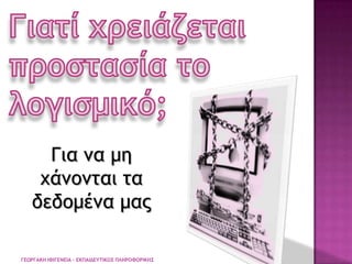 Γιατί χρειάζεται προστασία το λογισμικό;<br />Για να μη χάνονται τα δεδομένα μας<br />ΓΕΩΡΓΑΚΗ ΙΦΙΓΕΝΕΙΑ - ΕΚΠΑΙΔΕΥΤΙΚΟΣ Π...