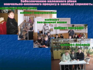 Забезпеченню належного рівня  навчально-виховного процесу в закладі сприяють: шкільна бібліотека кабінет інформатики кабінет  іноземної мови кабінет географії кабінет біології 