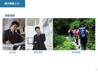 新兴商务人士



典型场景




 办公室     移动环境   休闲场景




                       30
 