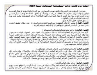 ‫إﺿﺎءة ﺣﻮل ﻗﺎﻧﻮن ﺟﺮاﺋﻢ اﻟﻤﻌﻠﻮﻣﺎﺗﯿﺔ اﻟﺴﻮداﻧﻲ ﻟﺴﻨﺔ 7002‬

‫ﺻﺪر ﻓﻲ اﻟﺴﻮدان ﻣﻦ اﻟﺘﺸﺮﻳﻌﺎت اﻟﺘﻲ ﺗﺤﻤﻲ اﻟﻤﺘﻌﺎﻣﻠﯿﻦ ﻣﻊ اﻟﺸﺒﻜﺔ اﻹﻟﻜﺘﺮوﻧﯿﺔ أو ﺟﮫﺎز اﻟﺤﺎﺳﺐ‬
‫اﻷﻟﻲ وﻣﻨﮫﺎ ﺗﺸﺮﻳﻌﺎت ﺗﺤﺮم ﺗﻠﻚ اﻷﻓﻌﺎل ﻏﯿﺮ اﻟﻤﺸﺮوﻋﺔ أﺳﻮة ﺑﺎﻟﺪول اﻟﻤﺘﻘﺪﻣﺔ وﺗﻨﻔﯿﺬً ﻟﻘﺮار ﻣﺠﻠﺲ‬
             ‫ا‬
‫وزراء اﻟﻌﺪل اﻟﻌﺮب ﻣﻤﺎ ﺣﺚ اﻟﺪول اﻷﻋﻀﺎء ﻓﻲ إﺻﺪار ﻗﺎﻧﻮن ﻟﻤﻜﺎﻓﺤﺔ ﺟﺮاﺋﻢ اﻟﻤﻌﻠﻮﻣﺎﺗﯿﺔ وﻓﯿﻤﺎ ﻳﻠﻲ ﻧﻮرد‬
                                                                 ‫اﻟﺴﻤﺎت اﻷﺳﺎﺳﯿﺔ ﻟﻔﺮوع اﻟﻘﺎﻧﻮن :-‬
                                                                   ‫ﻳﺸﺘﻤﻞ اﻟﻘﺎﻧﻮن ﻋﻠﻰ ﺛﻤﺎﻧﯿﺔ ﻓﺼﻮل‬
‫اﻟﻔﺼﻞ اﻷول : ﻳﺘﻀﻤﻦ اﻷﺣﻜﺎم اﻟﺘﻤﮫﯿﺪﻳﺔ ﻣﻦ إﺳﻢ اﻟﻘﺎﻧﻮن وﺑﺪء اﻟﻌﻤﻞ ﺑﻪ ﻋﻠﻰ ﻧﻄﺎق ﺗﻄﺒﯿﻖ اﻟﻘﺎﻧﻮن‬
                             ‫ﻋﻠﻰ ﻋﺪد ﻣﻦ اﻟﺘﻔﺎﺳﯿﺮ اﻟﻤﺘﻔﻖ ﻋﻠﯿﮫﺎ ﻓﻲ اﻟﺪول اﻟﺘﺎﺑﻌﺔ ﻟﺠﺎﻣﻌﺔ اﻟﻌﺮﺑﯿﺔ .‬

                                           ‫اﻟﻔﺼﻞ اﻟﺜﺎﻧﻲ : ﺟﺮاﺋﻢ ﻧﻈﻢ ووﺳﺎﺋﻂ وﺷﺒﻜﺎت اﻟﻤﻌﻠﻮﻣﺎت :‬
‫أﻓﺮد ﻟﻌﺪد ﻣﻦ اﻟﺠﺮاﺋﻢ اﻟﻤﻌﻠﻮﻣﺎﺗﯿﺔ ﻛﻤﺎ اﺷﺘﻤﻠﺖ ﻧﺼﻮص ﺗﻠﻚ اﻟﻤﻮاد ﻋﻠﻰ اﻟﻌﻘﻮﺑﺎت اﻟﻮاﺟﺐ ﺗﻄﺒﯿﻘﮫﺎ ,‬
‫ھﺬا وﻗﺪ أﻓﺮد اﻟﻤﺸﺮع ﻧﺺ ﺧﺎص ﺑﺈرﺗﻜﺎب ﺗﻠﻚ اﻟﺠﺮﻳﻤﺔ ﺑﻮاﺳﻄﺔ اﻟﻤﻮﻇﻒ اﻟﻌﺎم , وﻧﺺ ﻋﻠﻰ ﺟﺮﻳﻤﺔ‬
‫اﻟﺘﻨﺼﺖ وإﻟﺘﻘﺎط أو إﻋﺘﺮاض اﻟﺮﺳﺎﺋﻞ . وأﺷﺎر ﻋﻠﻰ ﺟﺮﻳﻤﺔ دﺧﻮل اﻟﻤﻮاﻗﻊ ﻋﻤﺪً ﺑﻘﺼﺪ اﻟﺤﺼﻮل ﻋﻠﻰ‬
                      ‫ا‬
 ‫ﺑﯿﺎﻧﺎت أو ﻣﻌﻠﻮﻣﺎت أﻣﻨﯿﺔ ﻛﻤﺎ ﻧﺺ ﻋﻠﻰ ﺟﺮﻳﻤﺔ إﻳﻘﺎف أو ﺗﻌﻄﯿﻞ أو إﺗﻼف اﻟﺒﺮاﻣﺞ أو اﻟﺒﯿﺎﻧﺎت أو اﻟﻤﻌﻠﻮﻣﺎت‬
‫وﺗﺘﺤﺪث ﻋﻦ إﻋﺎدة أو ﺗﺸﻮﻳﺶ أو ﺗﻌﻄﯿﻞ اﻟﺸﺒﻜﺔ اﻟﻤﻌﻠﻮﻣﺎﺗﯿﺔ أو أﺣﺪ أﺟﮫﺰة اﻟﺤﺎﺳﺐ اﻷﻟﻲ أو دﺧﻮل‬
                                                                   ‫اﻟﻤﻮاﻗﻊ اﻟﺨﺎﺻﺔ ﺑﺪون وﺟﻪ ﺣﻖ.‬

                              ‫اﻟﻔﺼﻞ اﻟﺜﺎﻟﺚ : اﻟﺠﺮاﺋﻢ اﻟﻮاﻗﻌﺔ ﻋﻠﻲ اﻻﻣﻮال واﻟﺒﯿﺎﻧﺎت واﻻﺗﺼﺎﻻت :‬
‫إﺷﺘﻤﻞ ﻋﻠﻰ ﺛﻼث ﻣﻮاد أﻓﺮدت ﻟﻠﺠﺮاﺋﻢ اﻟﻮاﻗﻌﺔ ﻋﻠﻰ اﻷﻣﻮال واﻟﺒﯿﺎﻧﺎت واﻹﺗﺼﺎﻻت وإﺷﺘﻤﻠﺖ ﺗﻠﻚ‬
‫اﻻﻣﻮال ﻋﻠﻰ اﻟﺘﮫﺪﻳﺪ واﻹﺑﺘﺰاز واﻧﺘﺤﺎل اﻟﺸﺤﺼﯿﺔ أو ﺻﯿﻐﺔ ﻏﯿﺮ ﺻﺤﯿﺤﺔ ﺑﻐﺮض اﻟﺤﺼﻮل ﻋﻠﻰ ﻣﺎل أو‬
‫ﺳﻨﺪ ﻛﻤﺎ ﺗﻀﻤﻦ ھﺬا اﻟﻔﺼﻞ اﻟﺤﺼﻮل ﻋﻠﻰ أرﻗﺎم أو ﺑﯿﺎﻧﺎت اﻟﺒﻄﺎﻗﺎت اﻹﺋﺘﻤﺎﻧﯿﺔ وﻣﺎ ﻓﻲ ﺣﻜﻤﮫﺎ دون وﺟﻪ‬
             ‫ﺣﻖ ﻛﻤﺎ ﺷﻤﻞ ذﻟﻚ اﻟﻔﺼﻞ اﻟﺠﺮاﺋﻢ اﻟﺨﺎﺻﺔ ﺑﺎﻹﻧﺘﻔﺎع دون وﺟﻪ ﺣﻖ ﺑﺨﺪﻣﺎت اﻹﺗﺼﺎﻻت .‬

                                                  ‫اﻟﻔﺼﻞ اﻟﺮاﺑﻊ : ﺟﺮاﺋﻢ ﻧﻈﺎم اﻟﻌﺎم واﻻداب :‬
‫أﻓﺮاد ﻟﻠﺠﺮاﺋﻢ اﻟﺨﺎﺻﺔ ﺑﺠﺮاﺋﻢ اﻟﻨﻈﺎم اﻟﻌﺎم واﻷداب وذﻟﻚ ﻣﻦ ﺣﯿﺚ إﻧﺸﺎء أو ﻧﺸﺮ اﻟﻤﻮاﻗﻊ ﺑﻘﺼﺪ ﺗﺮوﻳﺞ‬
‫أﻓﻜﺎر وﺑﺮاﻣﺞ ﻣﺨﺎﻟﻔﺔ ﻟﻠﻨﻈﺎم واﻵداب . ﻛﻤﺎ ﺗﻀﻤﻦ ھﺬا اﻟﻤﺸﺮوع ﺟﺮﻳﻤﺔ اﻹﻋﺘﺪاء ﻋﻠﻰ اﻟﻤﺒﺎدئ واﻟﻘﯿﻢ‬
                                                                         ‫اﻟﺪﻳﻨﯿﺔ أو اﻟﺤﺮﻣﺎت .‬
 