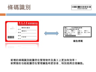 條碼識別 鑰匙標籤 新增的條碼識別能讓您在管理物件及員工上更加有效率！ 新開發的功能能讓您在管理鑰匙時更容易，特別是跨店借鑰匙。 
