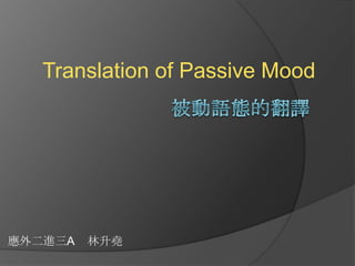 Translation of Passive Mood 被動語態的翻譯 應外二進三A    林升堯 