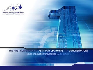 THE FIRST CONFERENCE OF ASSISTANT LECTURERS AND DEMONSTRATORS Future of Egyptian Universities …. To Where ? محور تطـوير البحث العلمى 