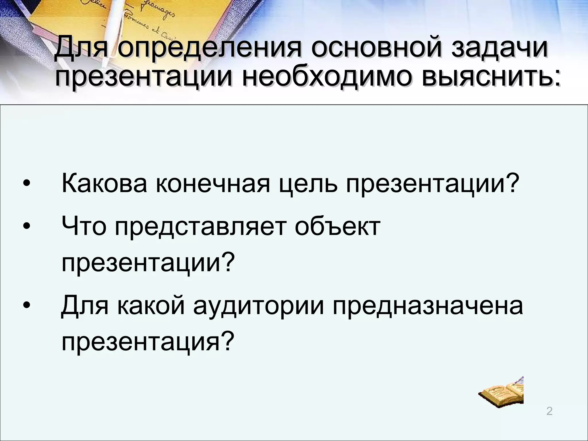 Какова конечная цель презентации? Что представляет объект презентации? Для какой аудитории предназначена презентация? Для определения основной задачи презентации необходимо выяснить: 