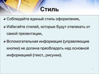 Стиль <ul><li>Соблюдайте единый стиль оформления, </li></ul><ul><li>Избегайте стилей, которые будут отвлекать от самой пре...