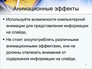 Анимационные эффекты <ul><li>Используйте возможности компьютерной анимации для представления информации на слайде, </li></...