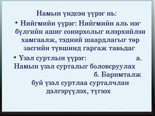 Намын үндсэн үүрэг нь: 
    
      Нийгмийн үүрэг: Нийгмийн аль нэг 
     бүлгийн ашиг сонирхолыг илэрхийлэн 
       хамгаалж, тэдний шаардлагыг төр 
        засгийн түвшинд гаргаж тавьдаг 
    
      Үзэл суртлын үүрэг:                          а. 
    Намын үзэл сурталыг боловсруулах       
                                             б. Баримталж 
            буй үзэл суртлаа сурталчлан 
                    дэлгэрүүлэх, түгээх  
                              
 