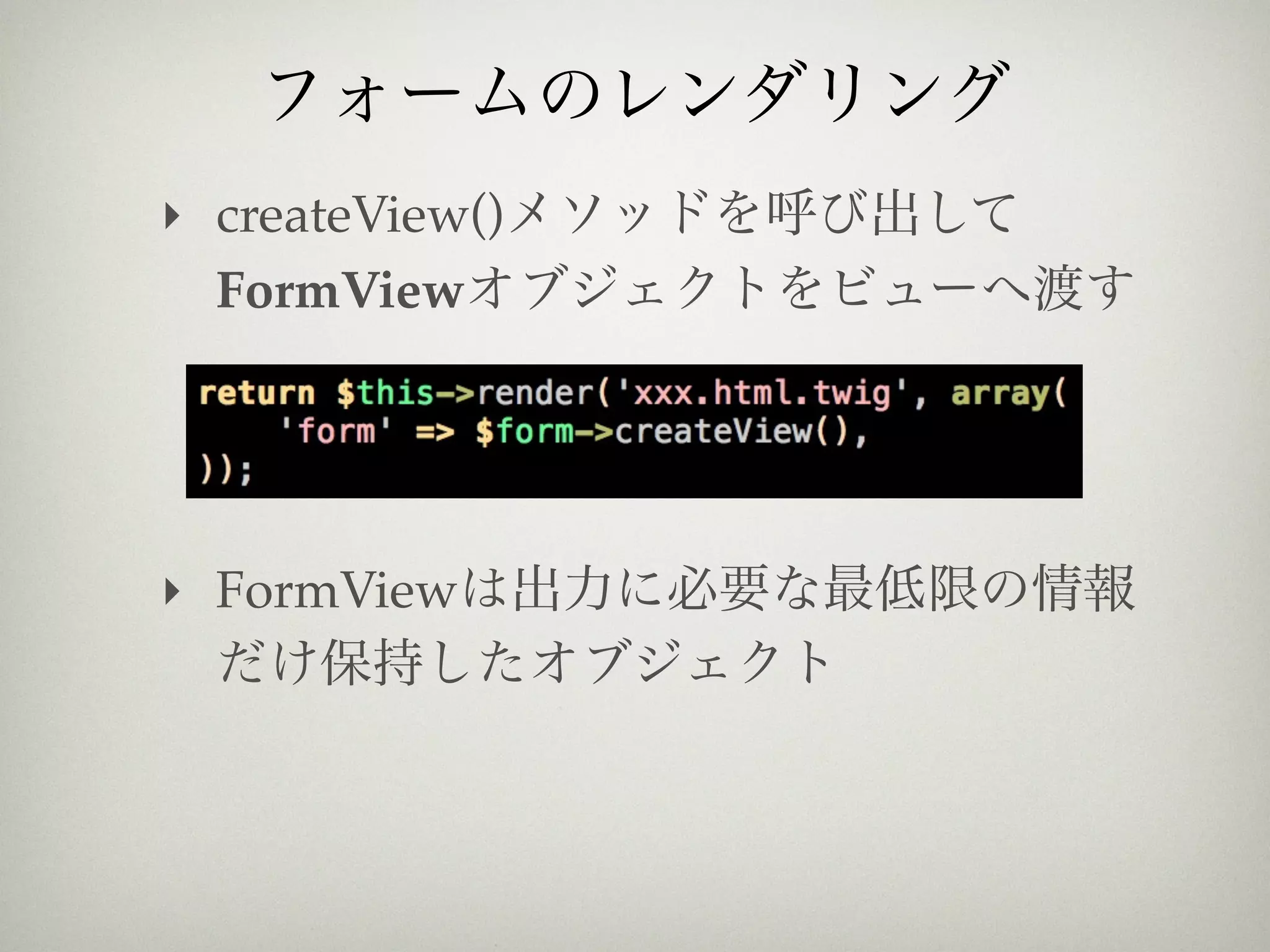 ‣ createView()
  FormView




‣ FormView
 