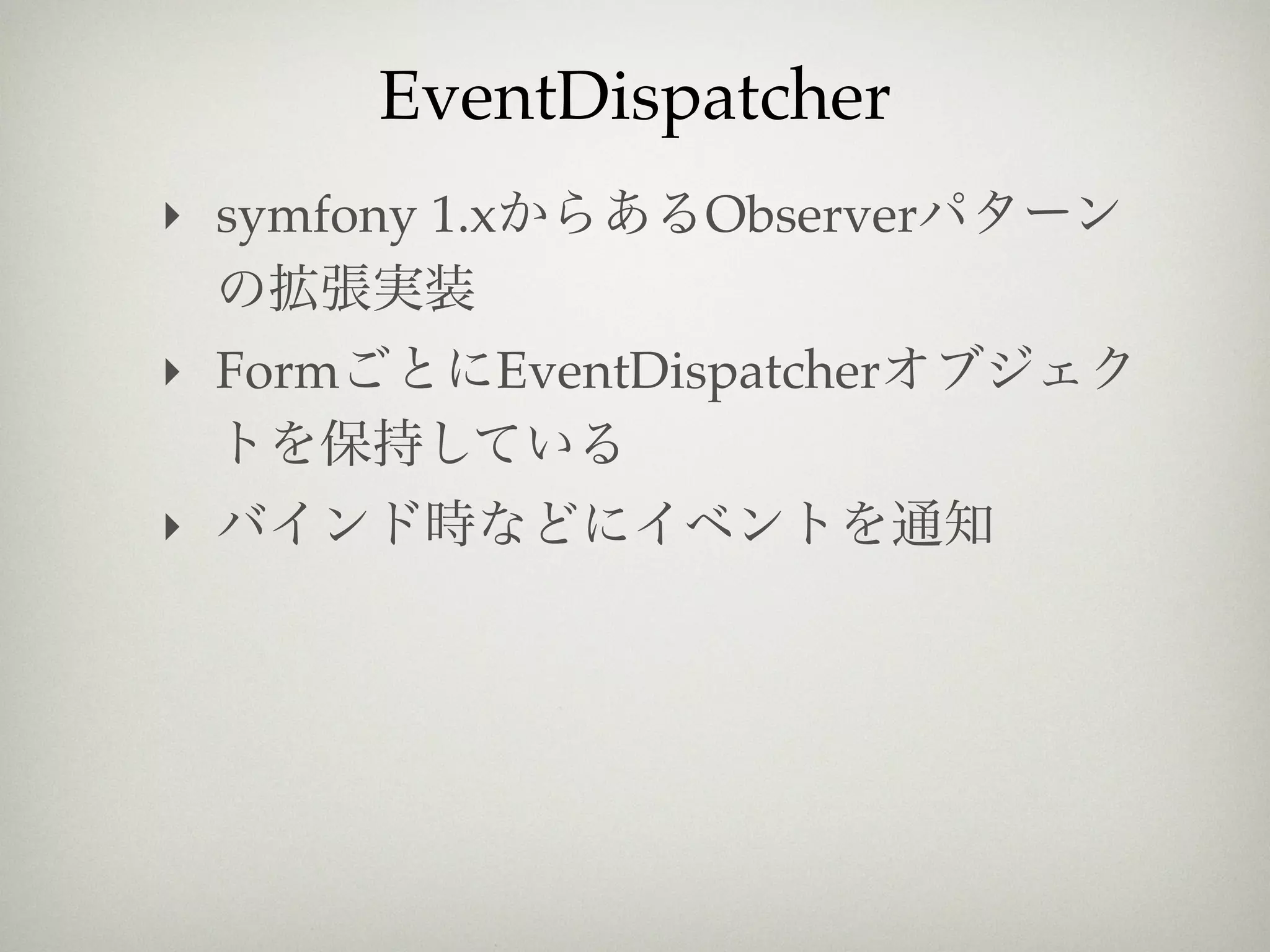EventDispatcher
‣ symfony 1.x       Observer

‣ Form      EventDispatcher

‣
 