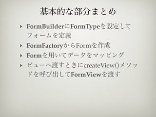 ‣ FormBuilder   FormType

‣ FormFactory    Form
‣ Form
‣                   createView()
                FormView
 