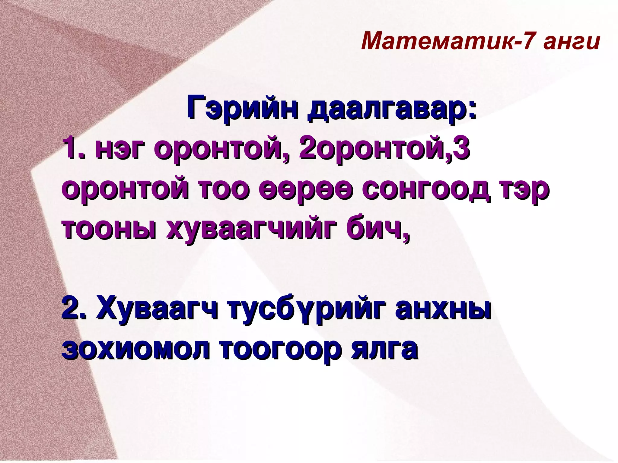 Математик-7 анги Гэрийн даалгавар: 1. нэг оронтой, 2оронтой,3 оронтой тоо өөрөө сонгоод тэр тооны хуваагчийг бич, 2. Хуваагч тусбүрийг анхны зохиомол тоогоор ялга 