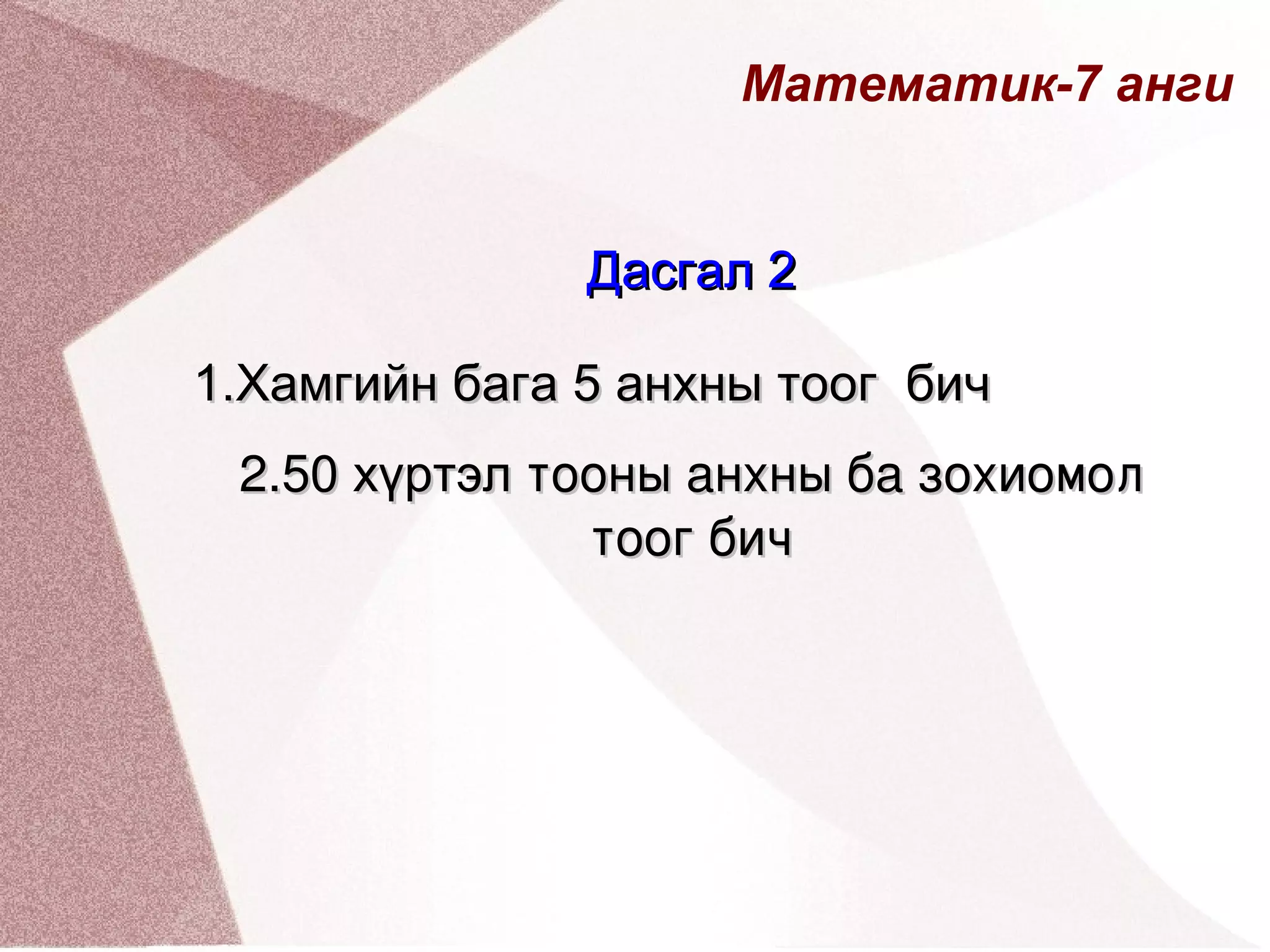 Математик-7 анги Дасгал 2 1.Хамгийн бага 5 анхны тоог  бич 2.50  хүртэл  тооны анхны ба зохиомол тоог бич 