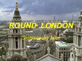 ROUND  LONDON Sightseeing Tour 