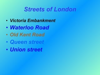 Streets of London Victoria  Е mbankment Waterloo Road Old Kent Road Queen street Union street 